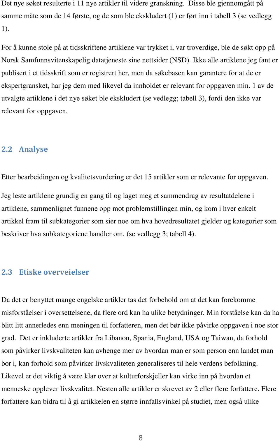 Ikke alle artiklene jeg fant er publisert i et tidsskrift som er registrert her, men da søkebasen kan garantere for at de er ekspertgransket, har jeg dem med likevel da innholdet er relevant for