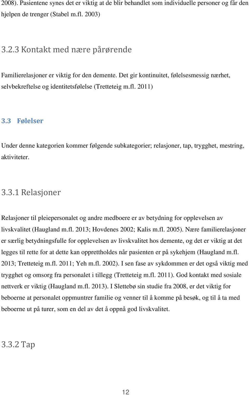 3 Følelser Under denne kategorien kommer følgende subkategorier; relasjoner, tap, trygghet, mestring, aktiviteter. 3.3.1 Relasjoner Relasjoner til pleiepersonalet og andre medboere er av betydning for opplevelsen av livskvalitet (Haugland m.