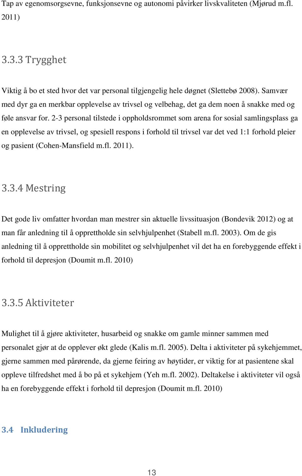 2-3 personal tilstede i oppholdsrommet som arena for sosial samlingsplass ga en opplevelse av trivsel, og spesiell respons i forhold til trivsel var det ved 1:1 forhold pleier og pasient