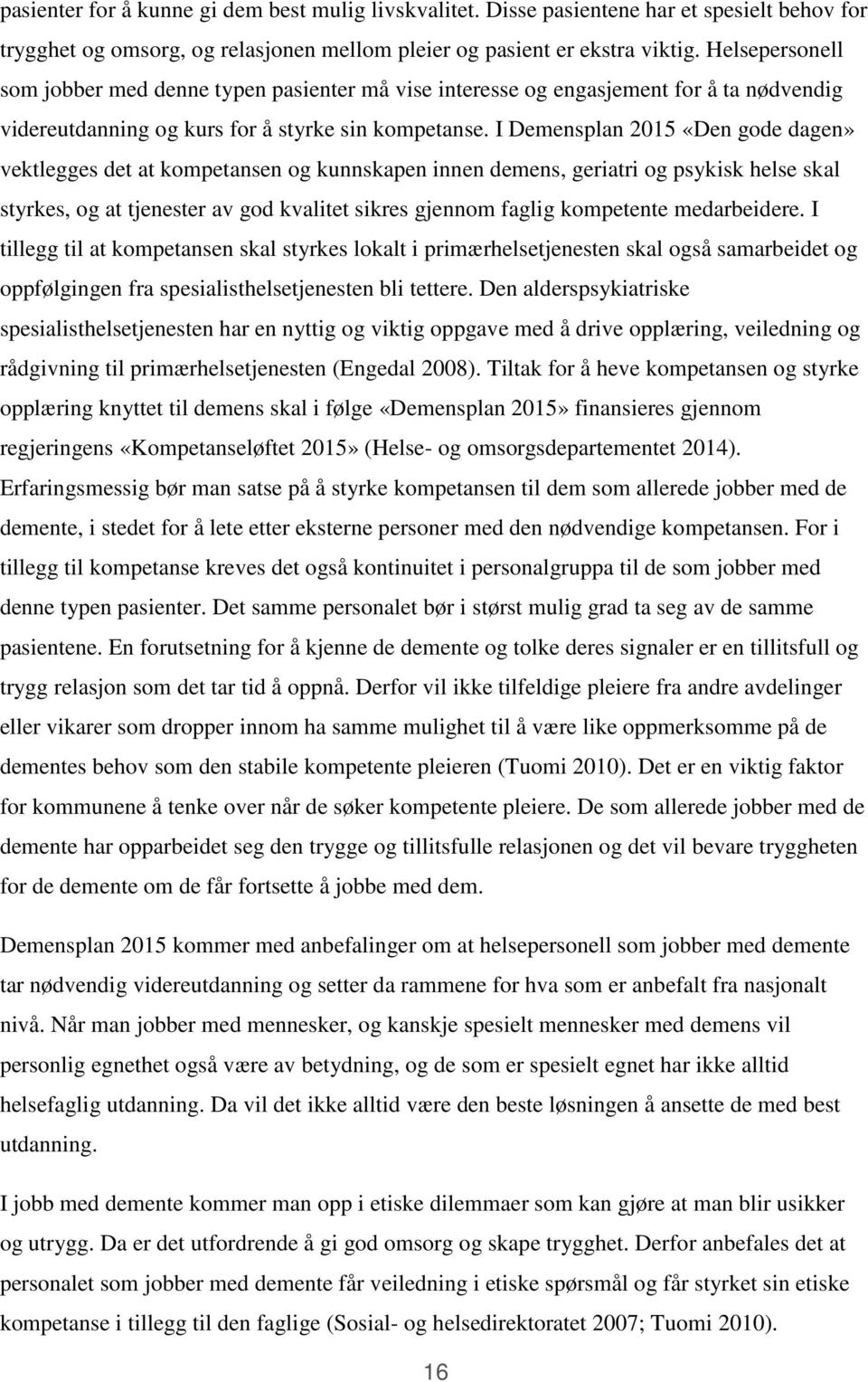 I Demensplan 2015 «Den gode dagen» vektlegges det at kompetansen og kunnskapen innen demens, geriatri og psykisk helse skal styrkes, og at tjenester av god kvalitet sikres gjennom faglig kompetente