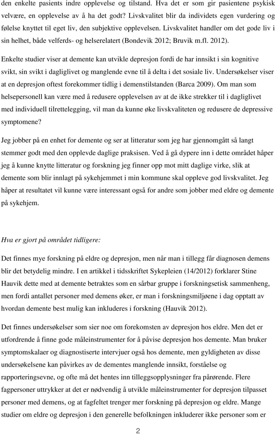 Livskvalitet handler om det gode liv i sin helhet, både velferds- og helserelatert (Bondevik 2012; Bruvik m.fl. 2012).