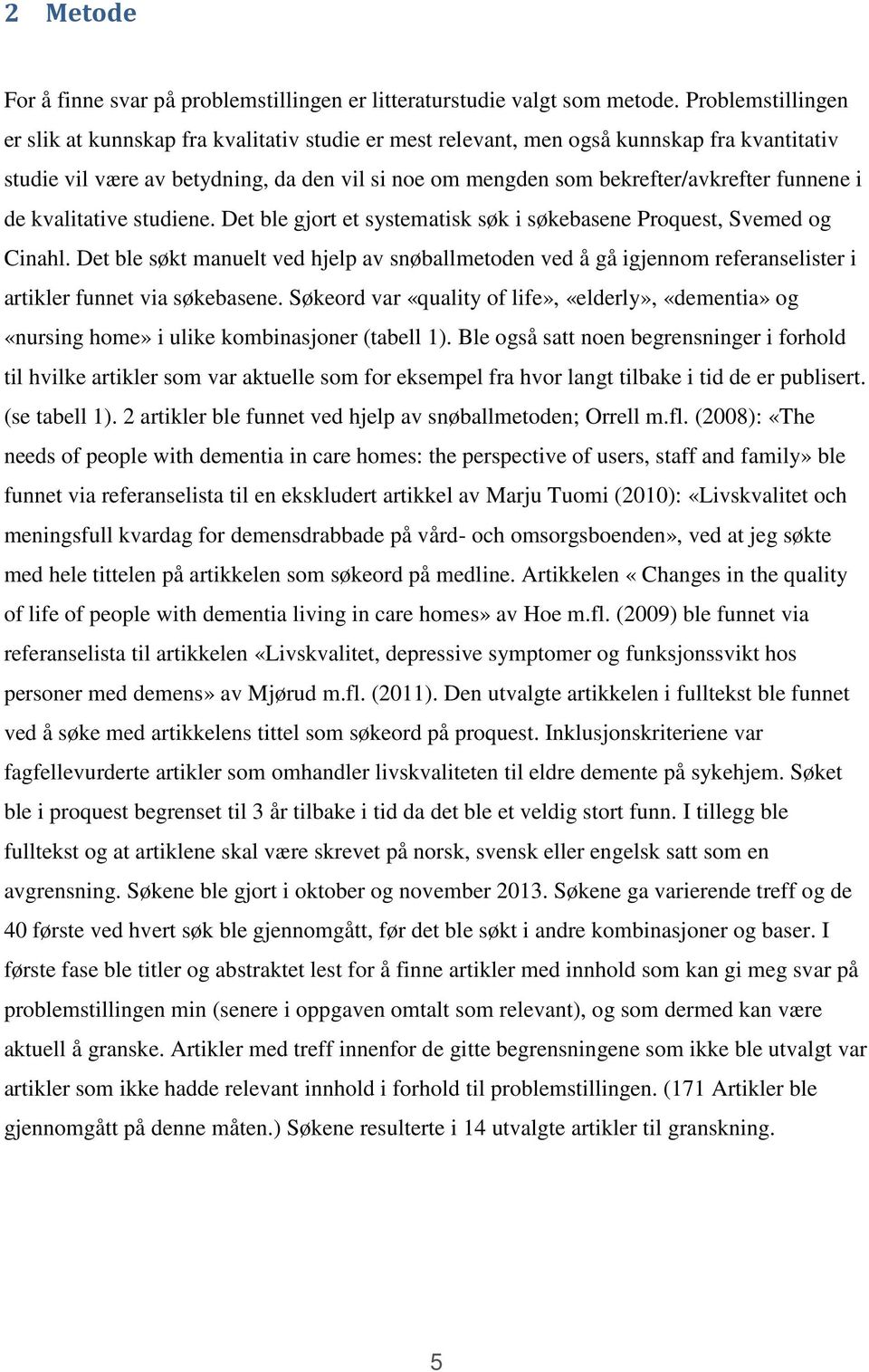 funnene i de kvalitative studiene. Det ble gjort et systematisk søk i søkebasene Proquest, Svemed og Cinahl.