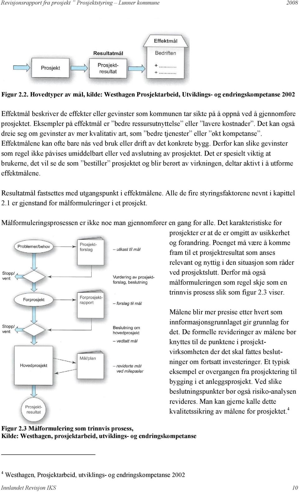 prosjektet. Eksempler på effektmål er bedre ressursutnyttelse eller lavere kostnader. Det kan også dreie seg om gevinster av mer kvalitativ art, som bedre tjenester eller økt kompetanse.