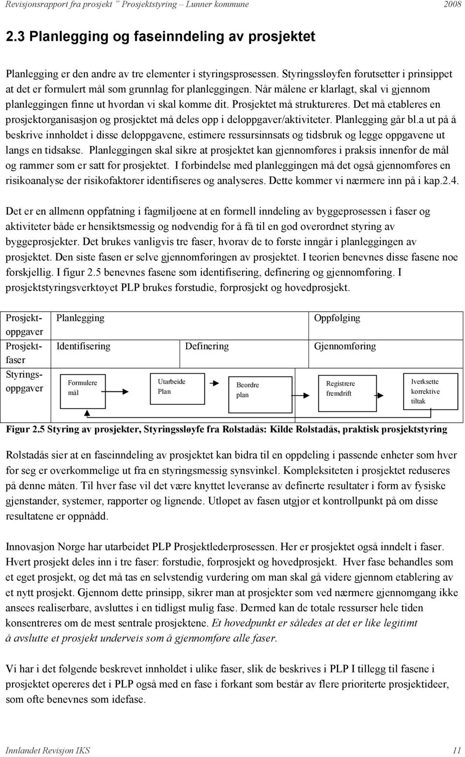 Prosjektet må struktureres. Det må etableres en prosjektorganisasjon og prosjektet må deles opp i deloppgaver/aktiviteter. Planlegging går bl.