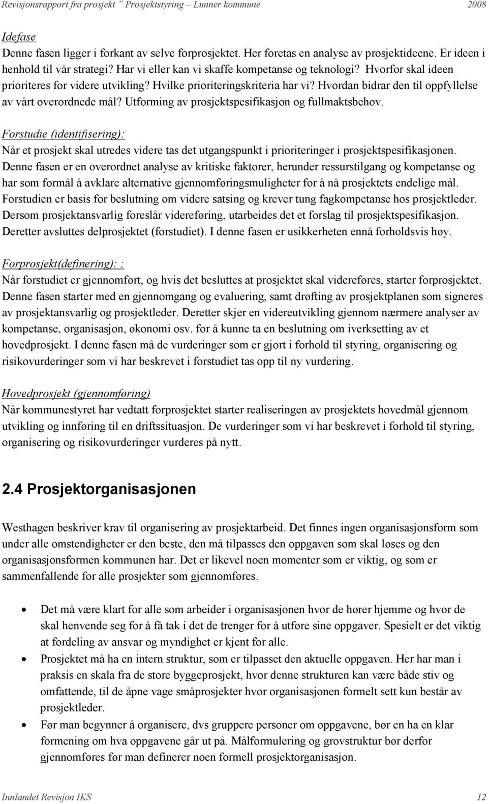 Utforming av prosjektspesifikasjon og fullmaktsbehov. Forstudie (identifisering): Når et prosjekt skal utredes videre tas det utgangspunkt i prioriteringer i prosjektspesifikasjonen.