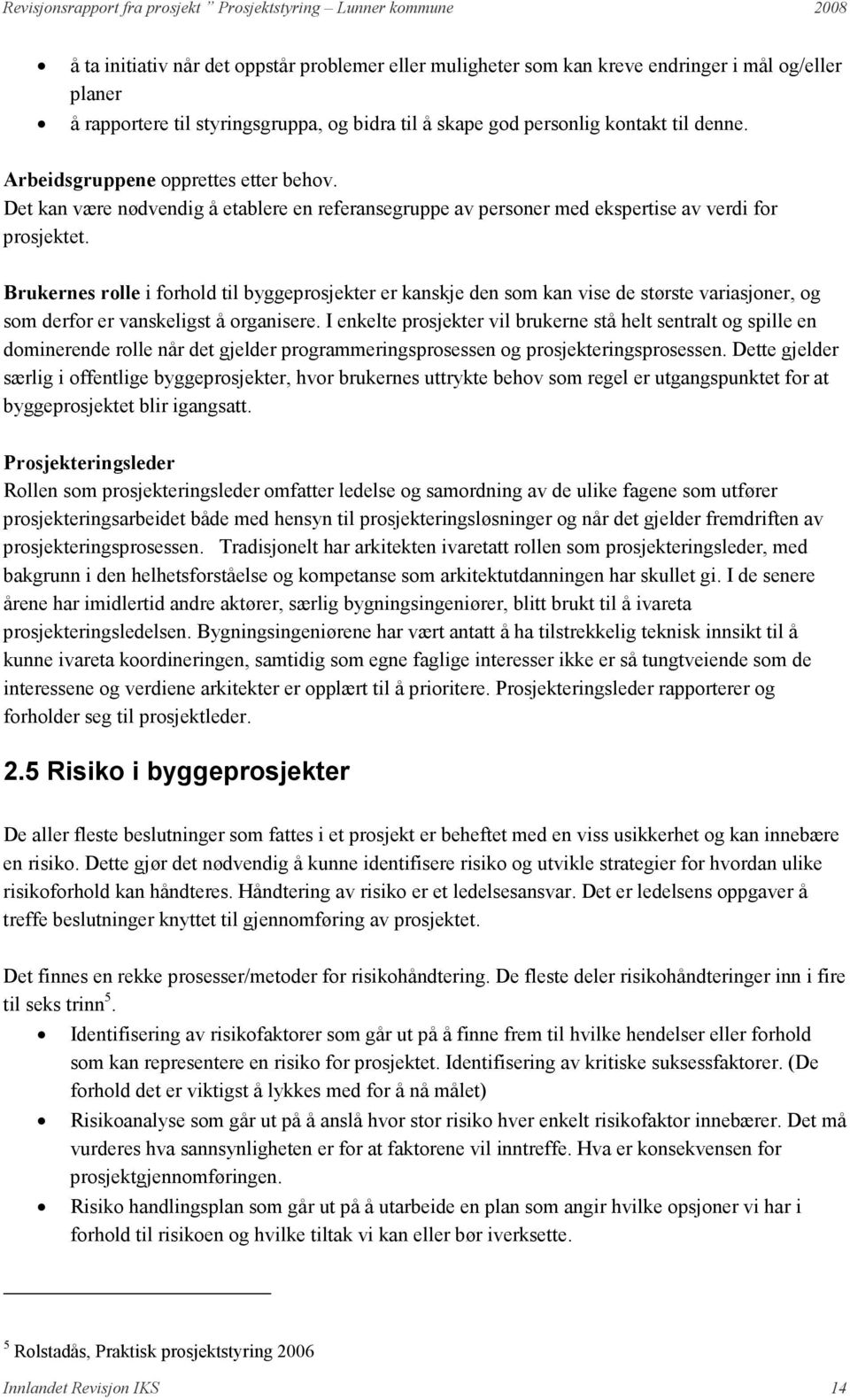 Brukernes rolle i forhold til byggeprosjekter er kanskje den som kan vise de største variasjoner, og som derfor er vanskeligst å organisere.