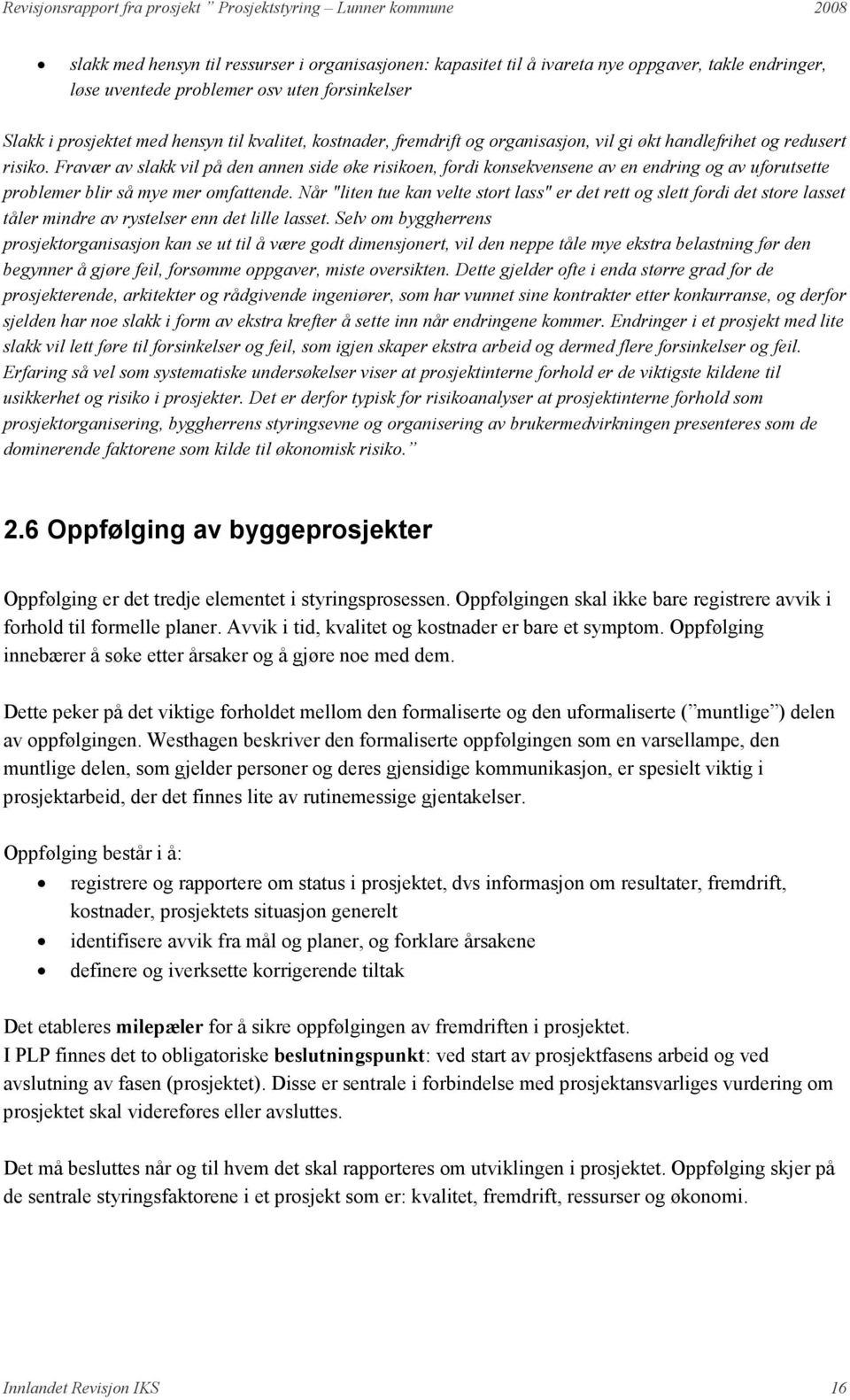 Fravær av slakk vil på den annen side øke risikoen, fordi konsekvensene av en endring og av uforutsette problemer blir så mye mer omfattende.