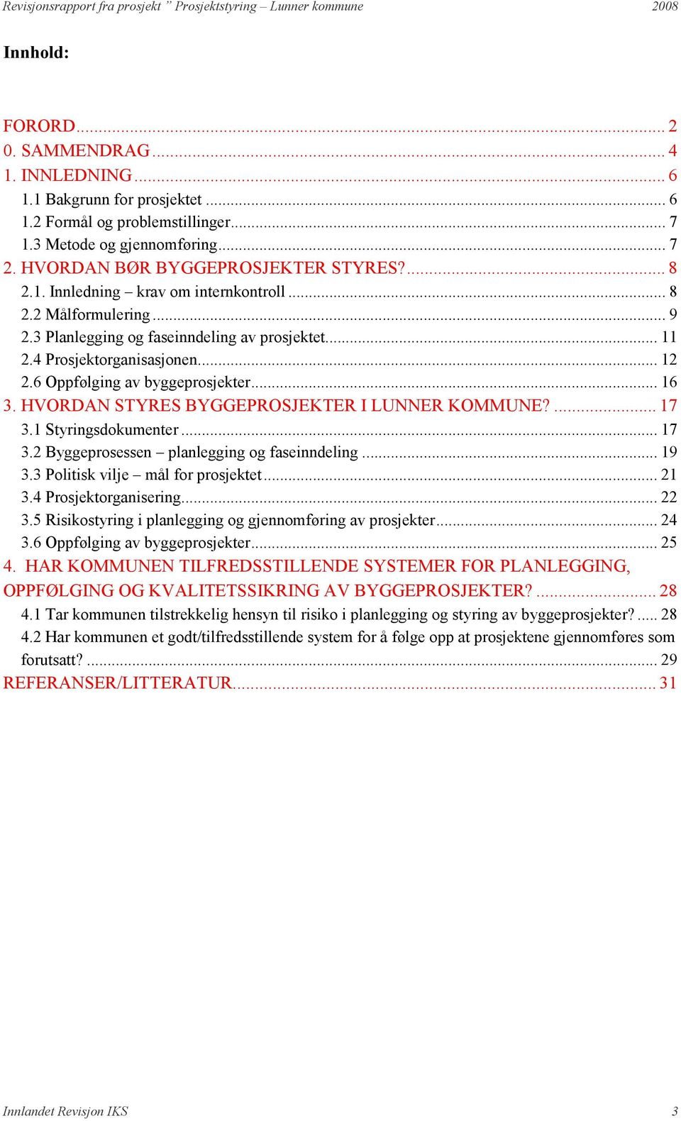 HVORDAN STYRES BYGGEPROSJEKTER I LUNNER KOMMUNE?... 17 3.1 Styringsdokumenter... 17 3.2 Byggeprosessen planlegging og faseinndeling... 19 3.3 Politisk vilje mål for prosjektet... 21 3.