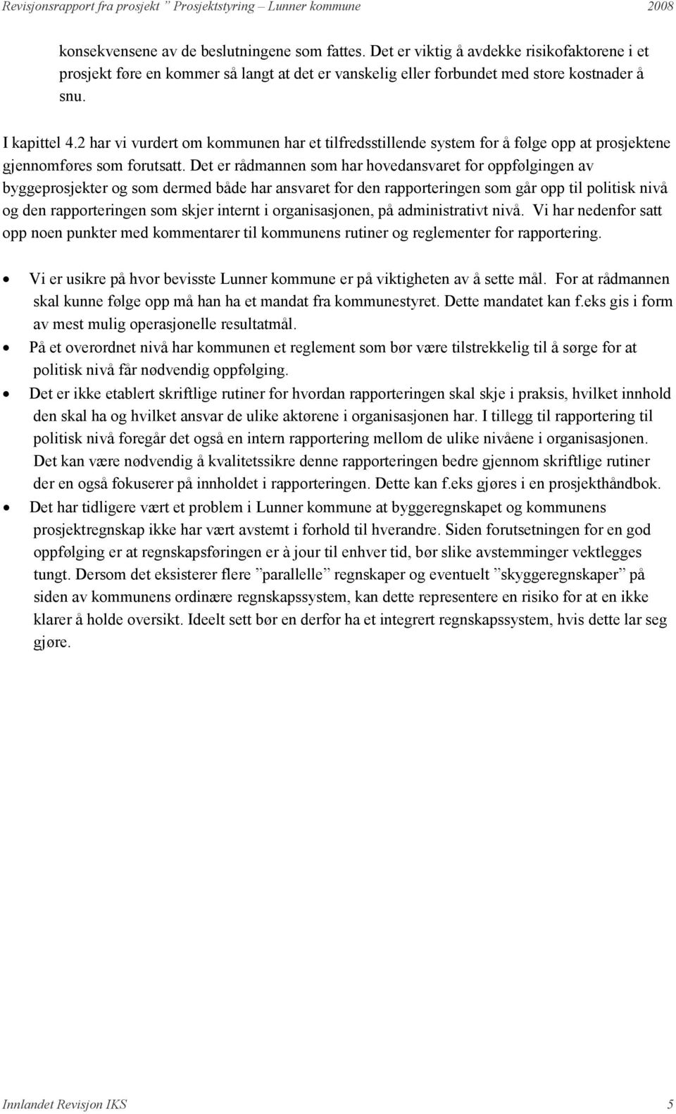 Det er rådmannen som har hovedansvaret for oppfølgingen av byggeprosjekter og som dermed både har ansvaret for den rapporteringen som går opp til politisk nivå og den rapporteringen som skjer internt