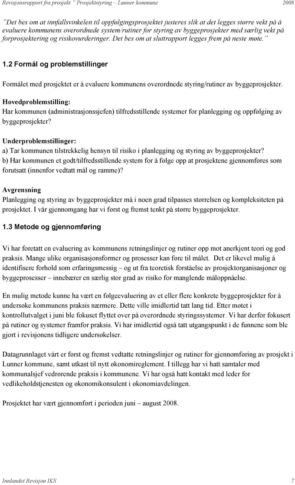 2 Formål og problemstillinger Formålet med prosjektet er å evaluere kommunens overordnede styring/rutiner av byggeprosjekter.