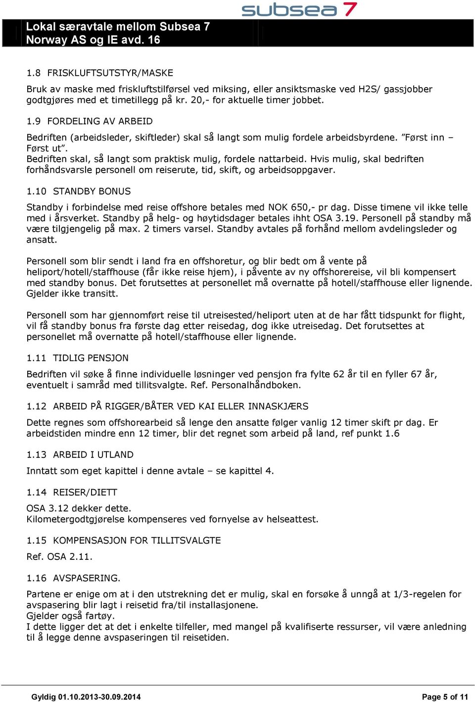 Hvis mulig, skal bedriften forhåndsvarsle personell om reiserute, tid, skift, og arbeidsoppgaver. 1.10 STANDBY BONUS Standby i forbindelse med reise offshore betales med NOK 650,- pr dag.