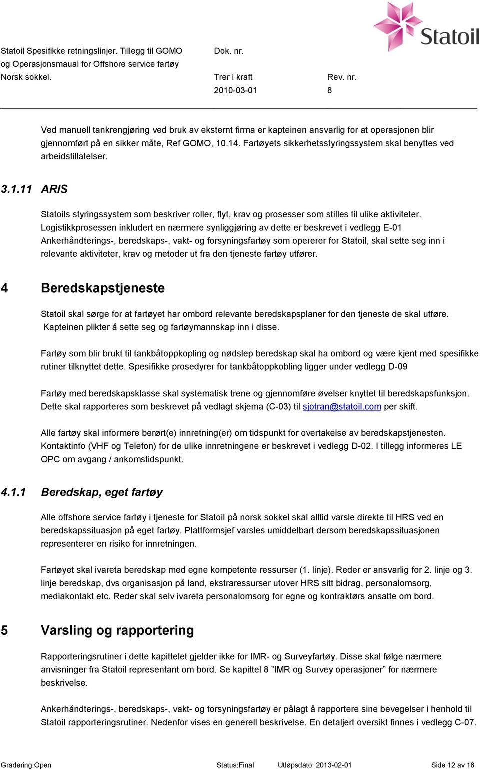 Logistikkprosessen inkludert en nærmere synliggjøring av dette er beskrevet i vedlegg E-01 Ankerhåndterings-, beredskaps-, vakt- og forsyningsfartøy som opererer for Statoil, skal sette seg inn i