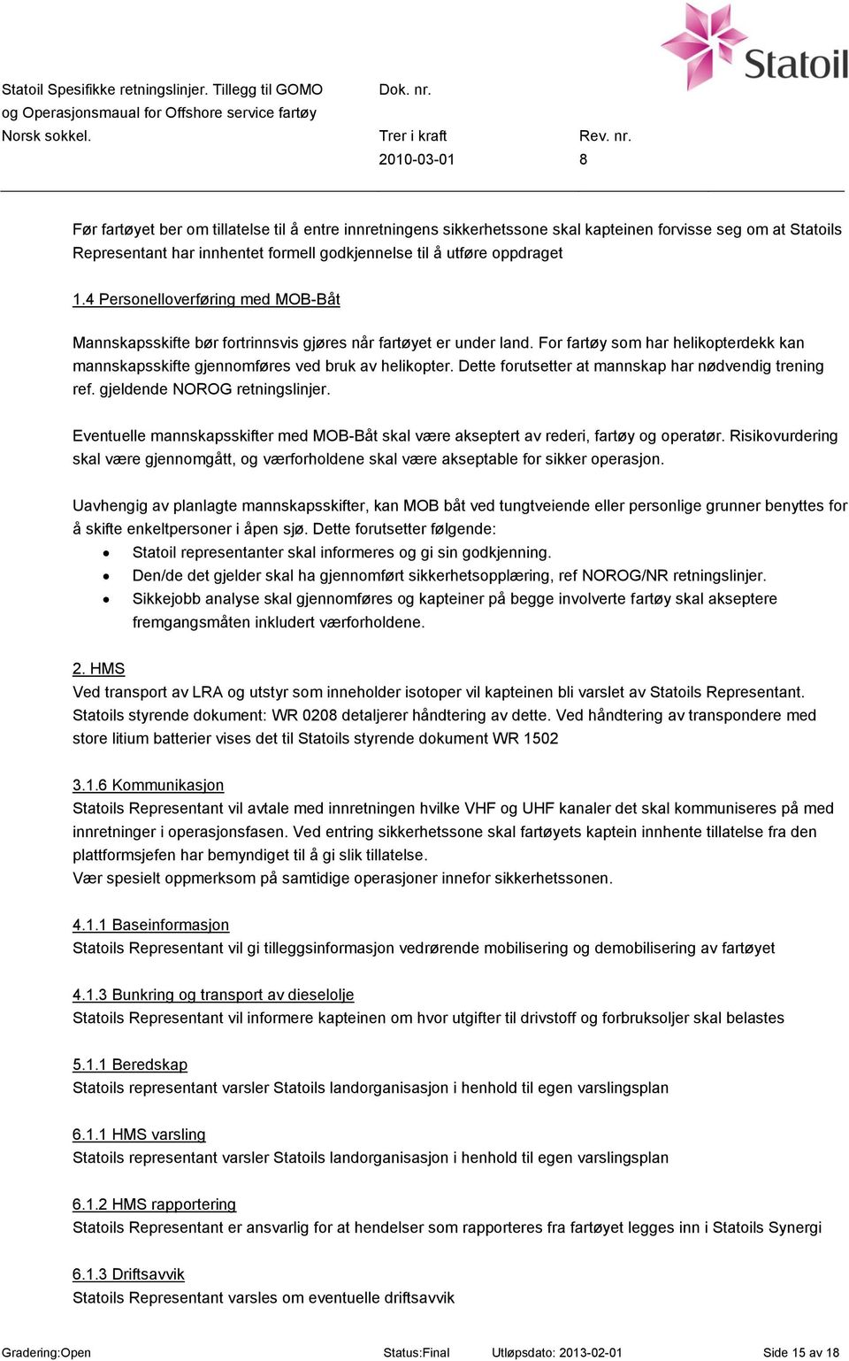 Dette forutsetter at mannskap har nødvendig trening ref. gjeldende NOROG retningslinjer. Eventuelle mannskapsskifter med MOB-Båt skal være akseptert av rederi, fartøy og operatør.