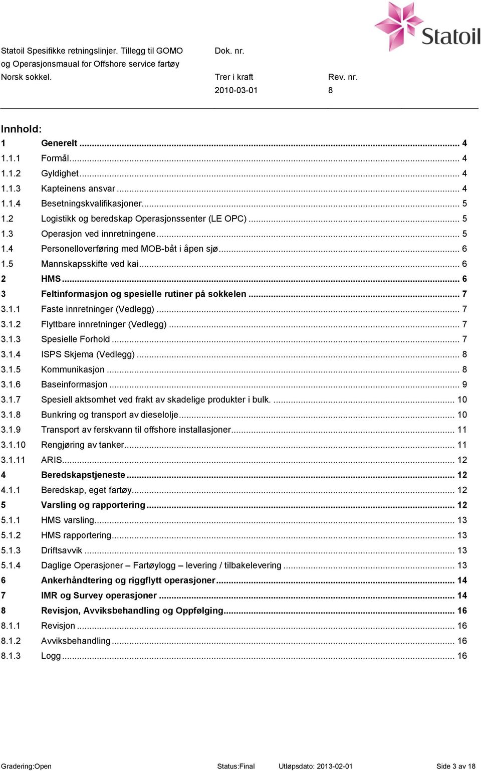 .. 7 3.1.3 Spesielle Forhold... 7 3.1.4 ISPS Skjema (Vedlegg)... 8 3.1.5 Kommunikasjon... 8 3.1.6 Baseinformasjon... 9 3.1.7 Spesiell aktsomhet ved frakt av skadelige produkter i bulk.... 10 3.1.8 Bunkring og transport av dieselolje.