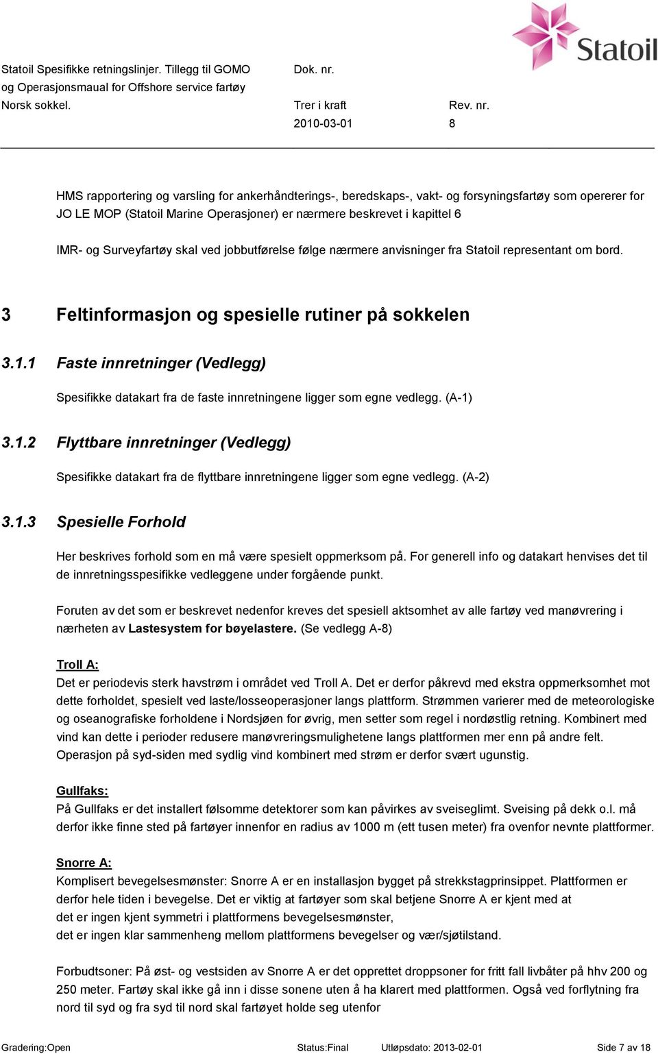 1 Faste innretninger (Vedlegg) Spesifikke datakart fra de faste innretningene ligger som egne vedlegg. (A-1) 3.1.2 Flyttbare innretninger (Vedlegg) Spesifikke datakart fra de flyttbare innretningene ligger som egne vedlegg.