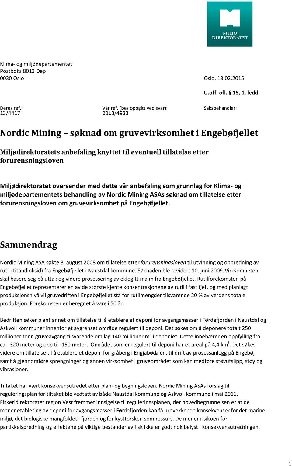 Miljødirektoratet oversender med dette vår anbefaling som grunnlag for Klima- og miljødepartementets behandling av Nordic Mining ASAs søknad om tillatelse etter forurensningsloven om gruvevirksomhet