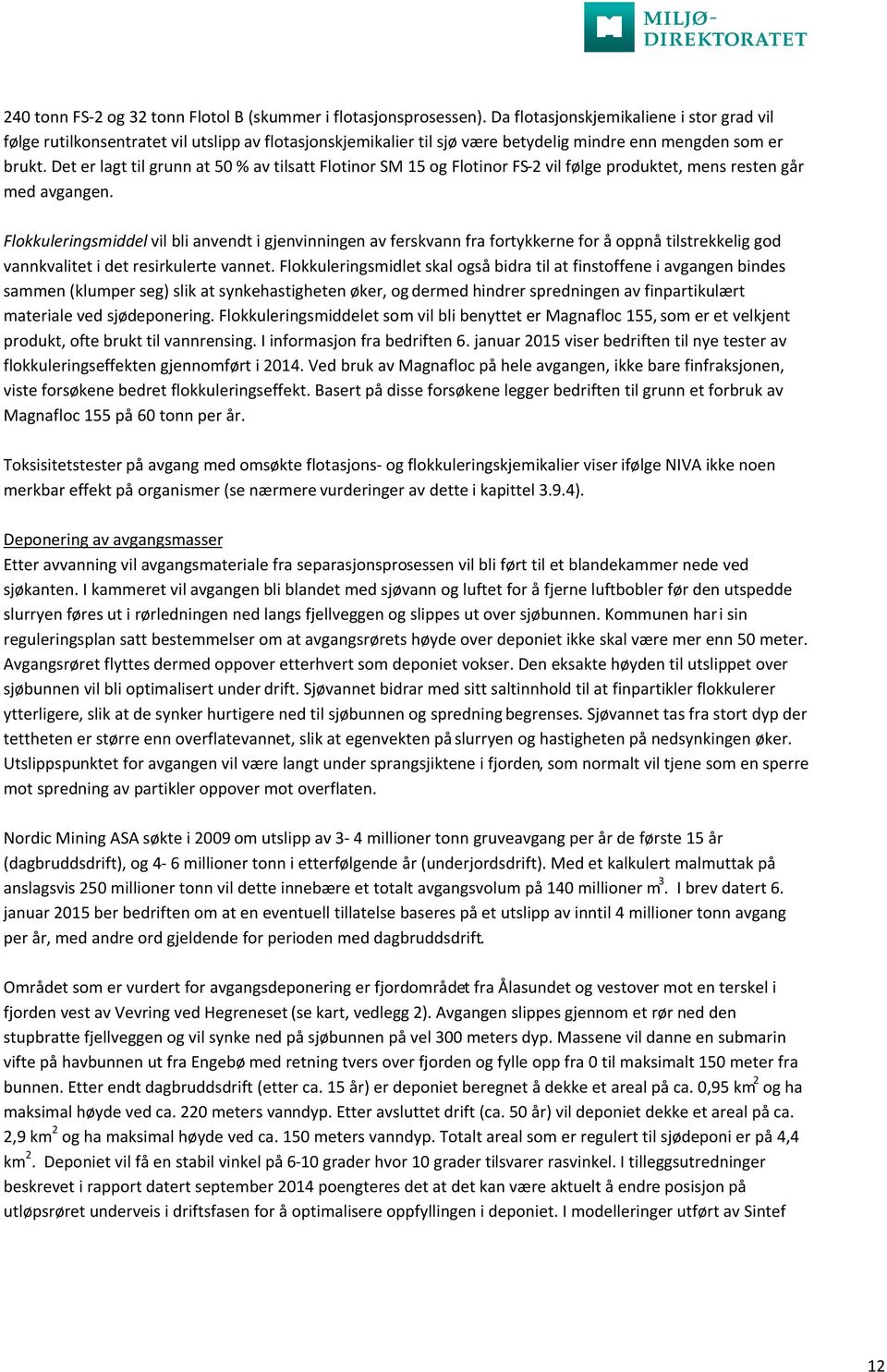 Det er lagt til grunn at 50 % av tilsatt Flotinor SM 15 og Flotinor FS-2 vil følge produktet, mens resten går med avgangen.