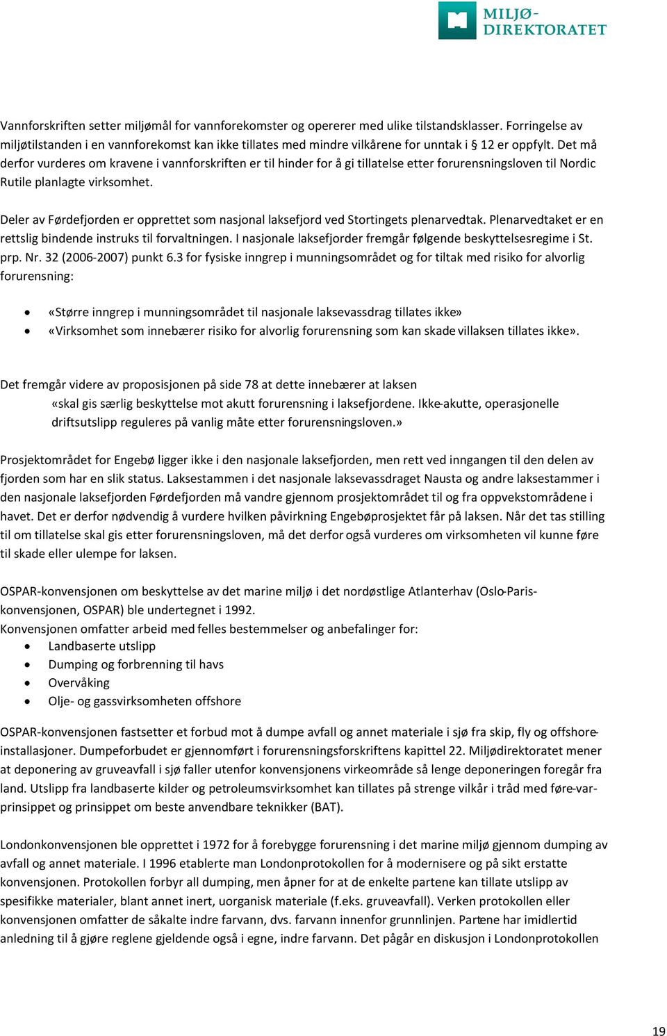 Det må derfor vurderes om kravene i vannforskriften er til hinder for å gi tillatelse etter forurensningsloven til Nordic Rutile planlagte virksomhet.