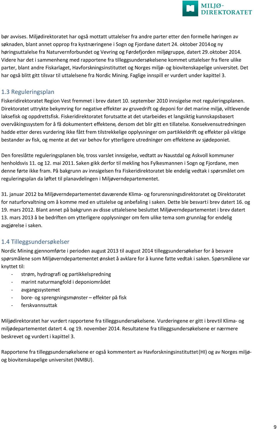 Videre har det i sammenheng med rapportene fra tilleggsundersøkelsene kommet uttalelser fra flere ulike parter, blant andre Fiskarlaget, Havforskningsinstituttet og Norges miljø- og biovitenskapelige