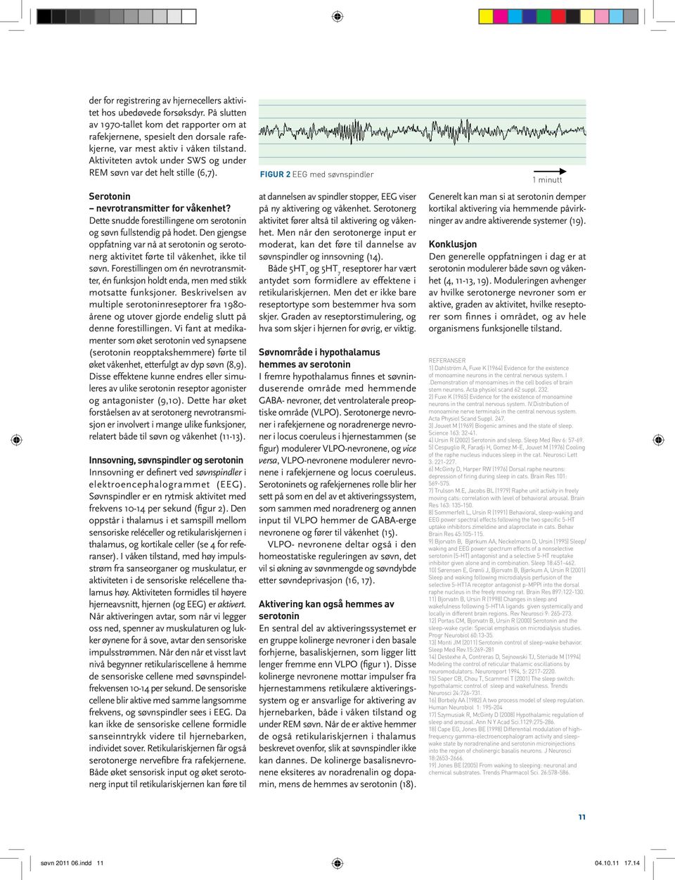 Aktiviteten avtok under SWS og under REM søvn var det helt stille (6,7). Serotonin nevrotransmitter for våkenhet? Dette snudde forestillingene om serotonin og søvn fullstendig på hodet.