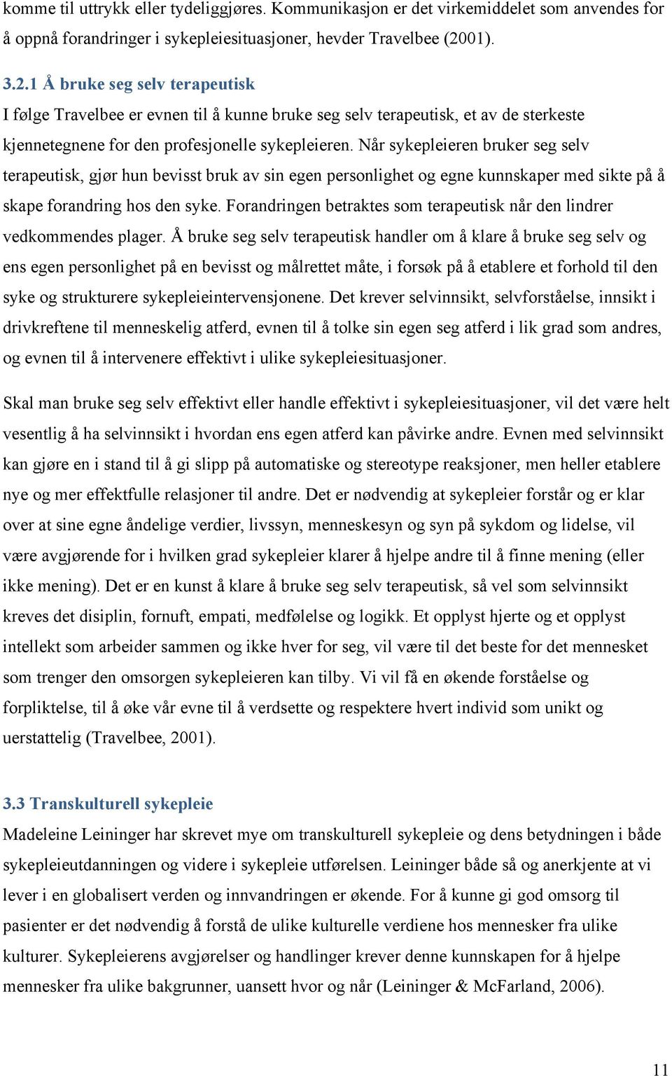 Når sykepleieren bruker seg selv terapeutisk, gjør hun bevisst bruk av sin egen personlighet og egne kunnskaper med sikte på å skape forandring hos den syke.