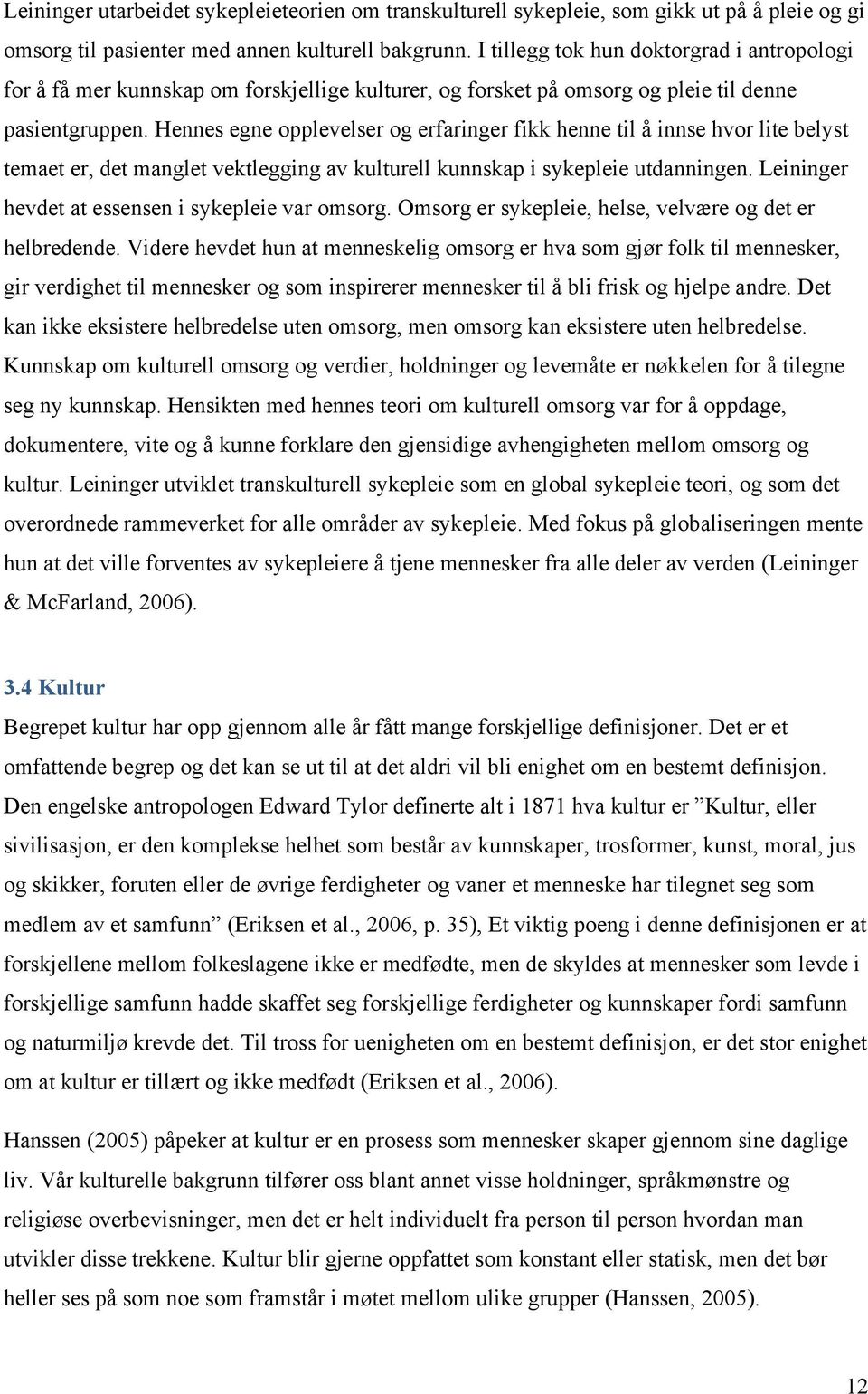 Hennes egne opplevelser og erfaringer fikk henne til å innse hvor lite belyst temaet er, det manglet vektlegging av kulturell kunnskap i sykepleie utdanningen.