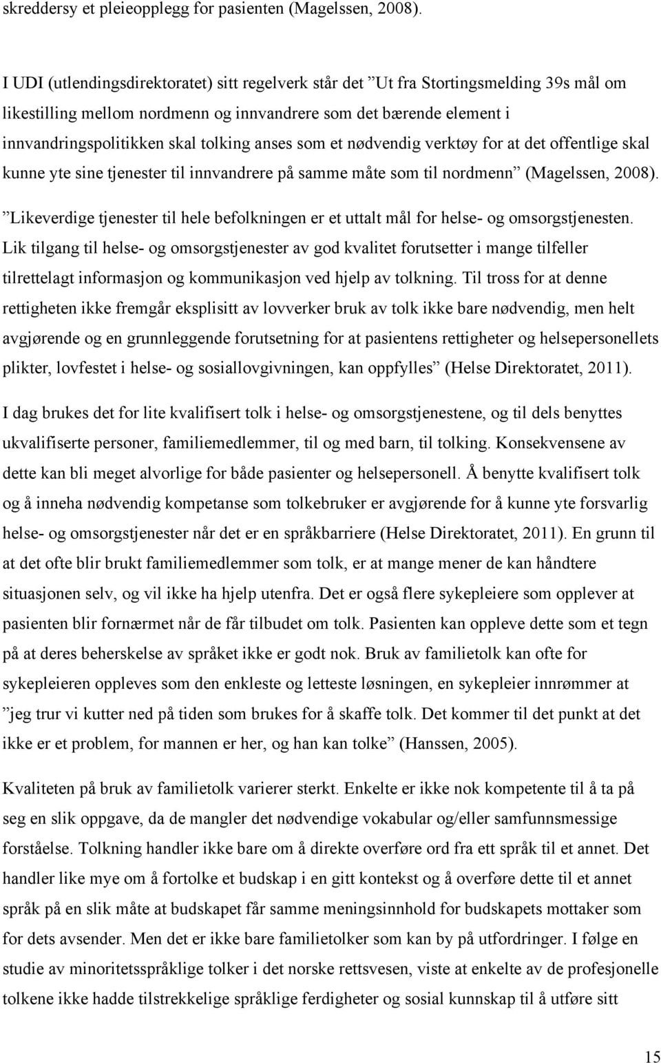 anses som et nødvendig verktøy for at det offentlige skal kunne yte sine tjenester til innvandrere på samme måte som til nordmenn (Magelssen, 2008).