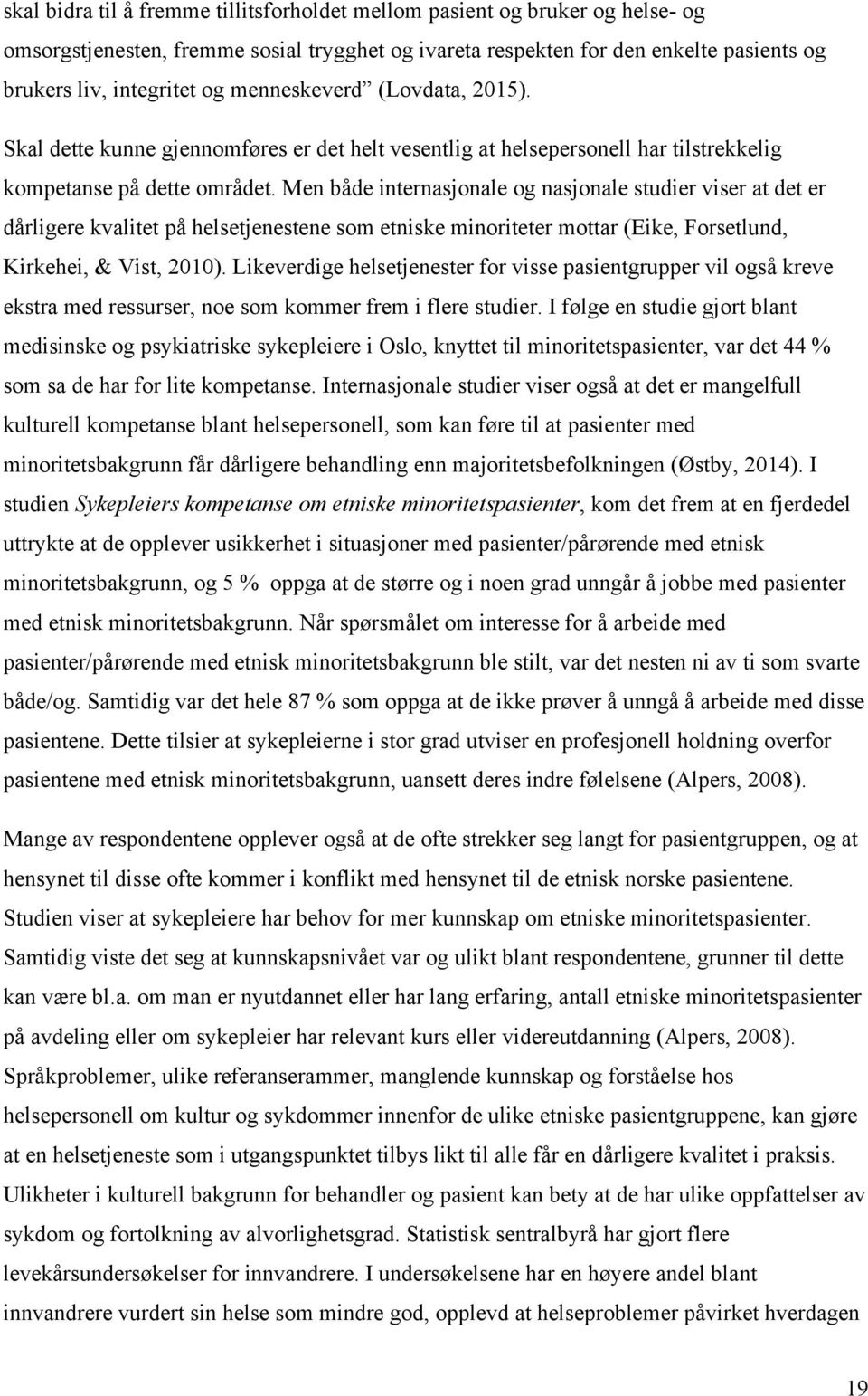 Men både internasjonale og nasjonale studier viser at det er dårligere kvalitet på helsetjenestene som etniske minoriteter mottar (Eike, Forsetlund, Kirkehei, & Vist, 2010).