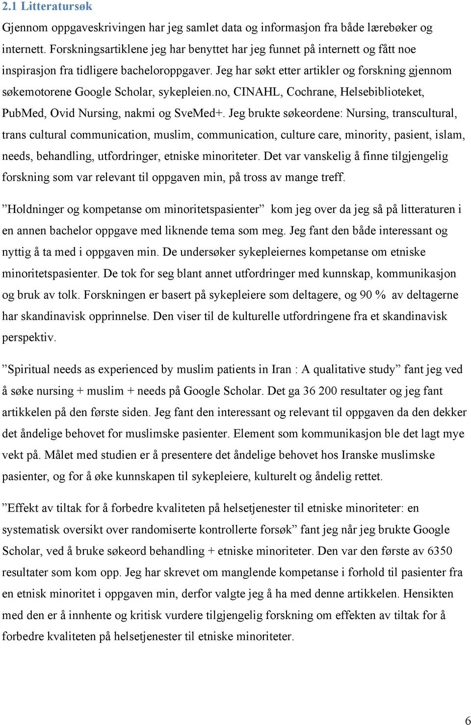 Jeg har søkt etter artikler og forskning gjennom søkemotorene Google Scholar, sykepleien.no, CINAHL, Cochrane, Helsebiblioteket, PubMed, Ovid Nursing, nakmi og SveMed+.