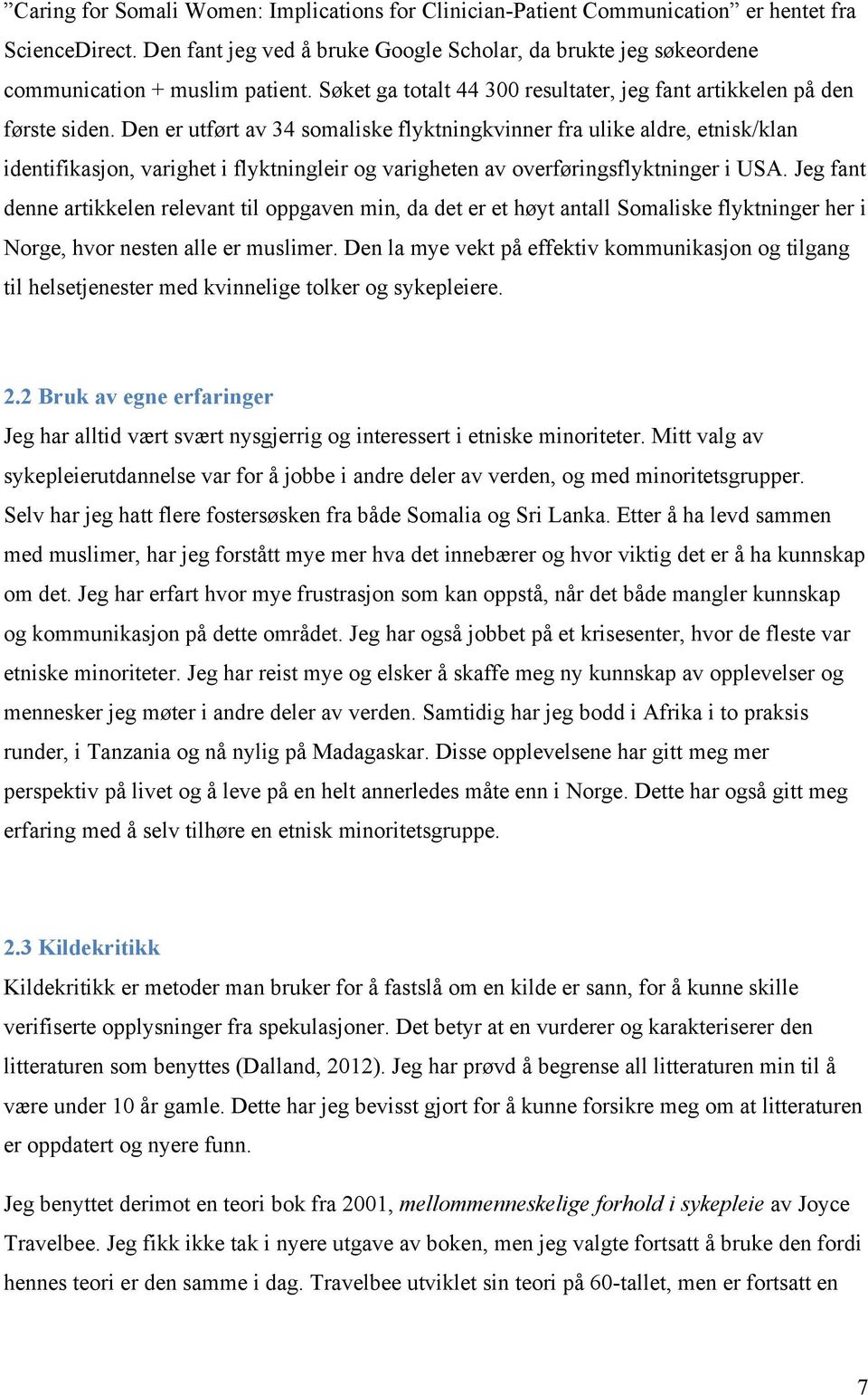 Den er utført av 34 somaliske flyktningkvinner fra ulike aldre, etnisk/klan identifikasjon, varighet i flyktningleir og varigheten av overføringsflyktninger i USA.