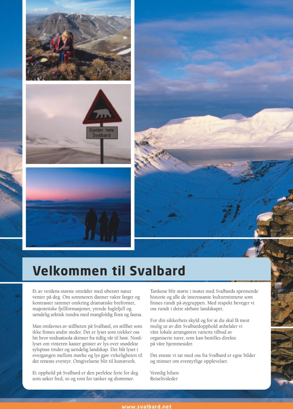 Man omfavnes av stillheten på Svalbard, en stillhet som ikke finnes andre steder. Det er lyset som trekker oss hit hvor midnattsola skinner fra tidlig vår til høst.