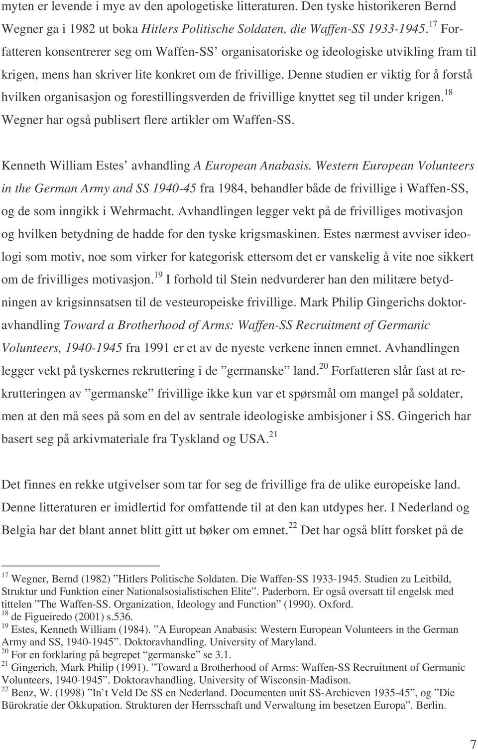 Denne studien er viktig for å forstå hvilken organisasjon og forestillingsverden de frivillige knyttet seg til under krigen. 18 Wegner har også publisert flere artikler om Waffen-SS.