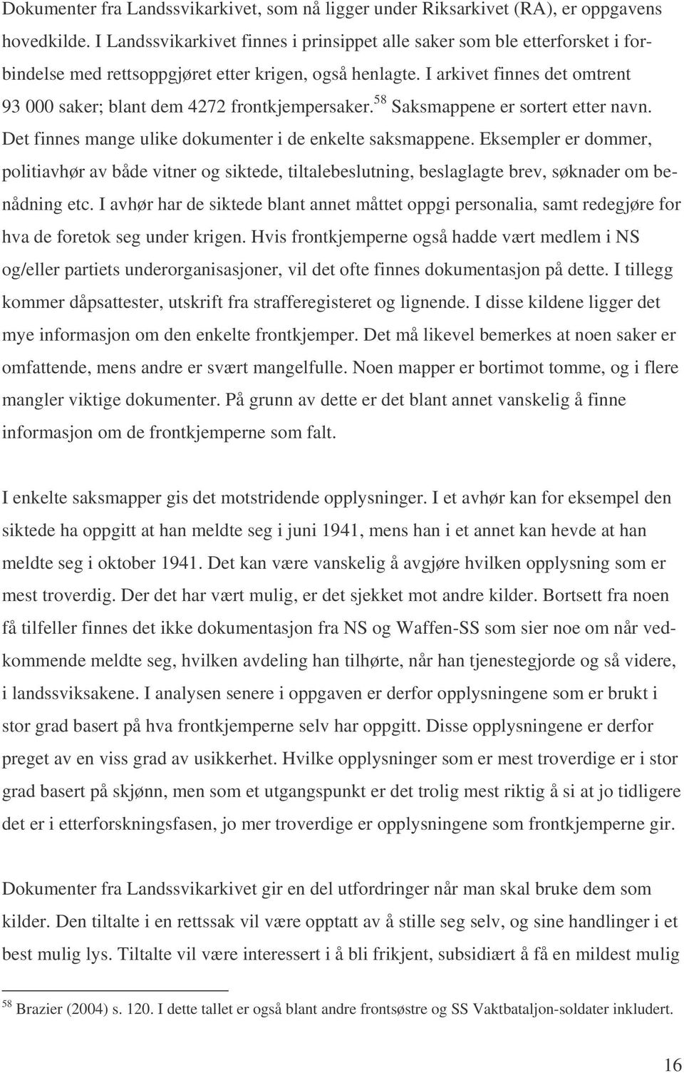 I arkivet finnes det omtrent 93 000 saker; blant dem 4272 frontkjempersaker. 58 Saksmappene er sortert etter navn. Det finnes mange ulike dokumenter i de enkelte saksmappene.