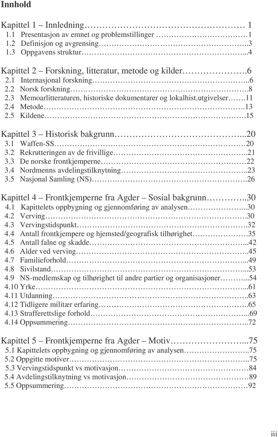 1 Waffen-SS 20 3.2 Rekrutteringen av de frivillige..21 3.3 De norske frontkjemperne 22 3.4 Nordmenns avdelingstilknytning..23 3.5 Nasjonal Samling (NS).