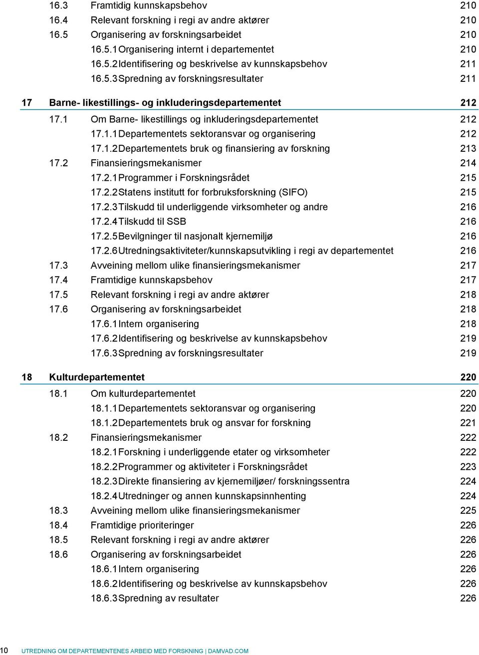 1.2 Departementets bruk og finansiering av forskning 213 17.2 Finansieringsmekanismer 214 17.2.1 Programmer i Forskningsrådet 215 17.2.2 Statens institutt for forbruksforskning (SIFO) 215 17.2.3 Tilskudd til underliggende virksomheter og andre 216 17.