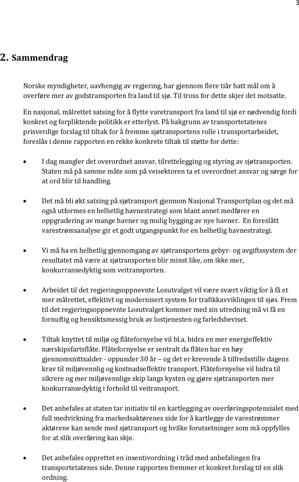 På bakgrunn av transportetatenes prisverdige forslag til tiltak for å fremme sjøtransportens rolle i transportarbeidet, foreslås i denne rapporten en rekke konkrete tiltak til støtte for dette: I dag