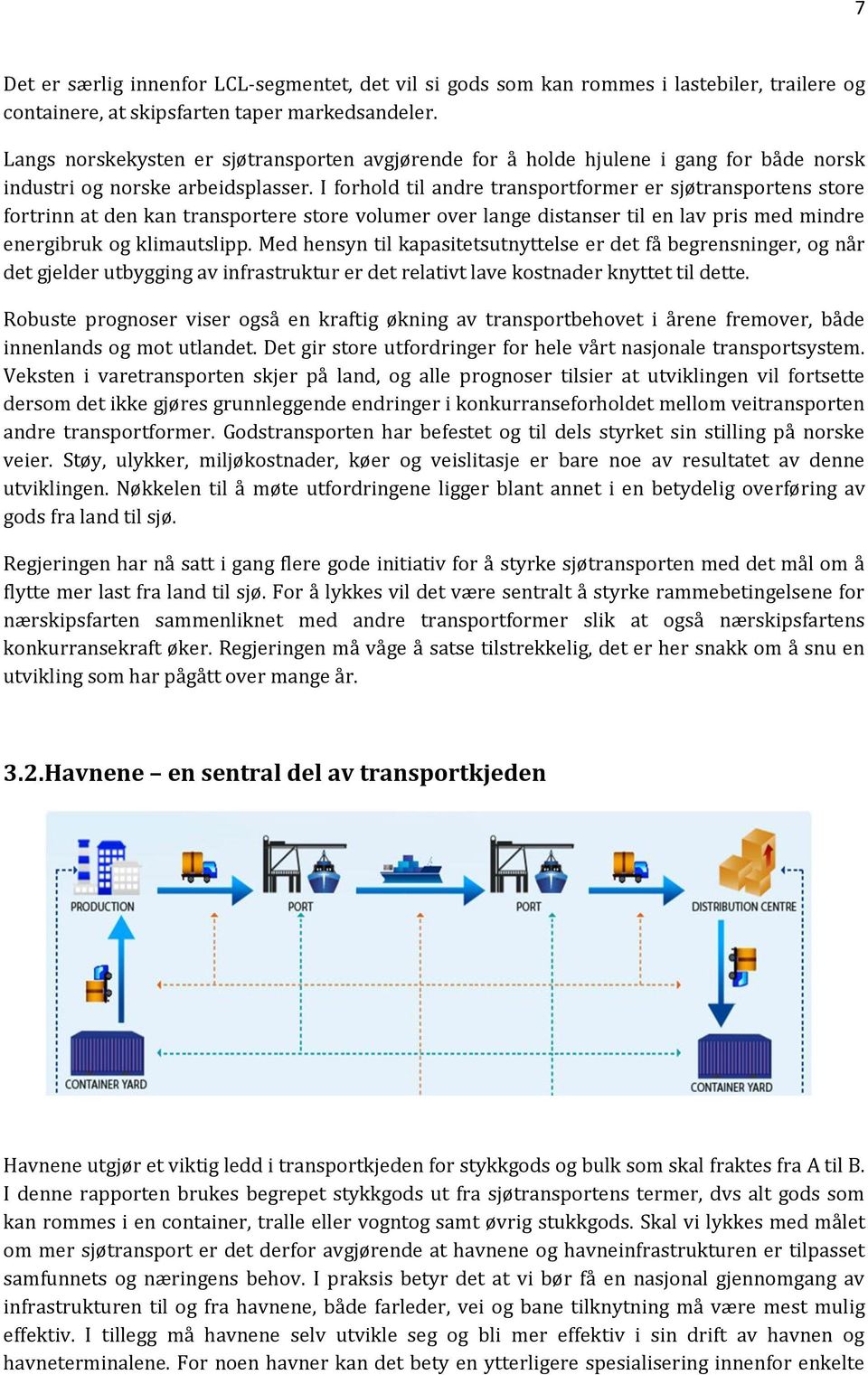 I forhold til andre transportformer er sjøtransportens store fortrinn at den kan transportere store volumer over lange distanser til en lav pris med mindre energibruk og klimautslipp.