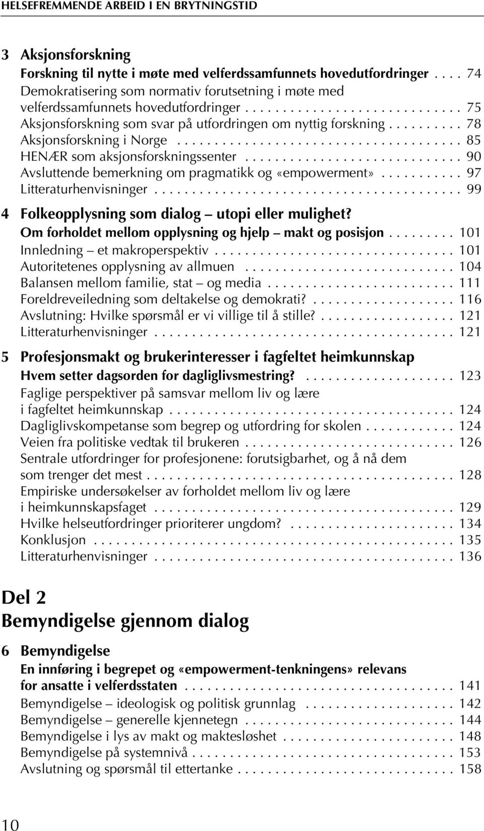 ......... 78 Aksjonsforskning i Norge...................................... 85 HENÆR som aksjonsforskningssenter............................. 90 Avsluttende bemerkning om pragmatikk og «empowerment».