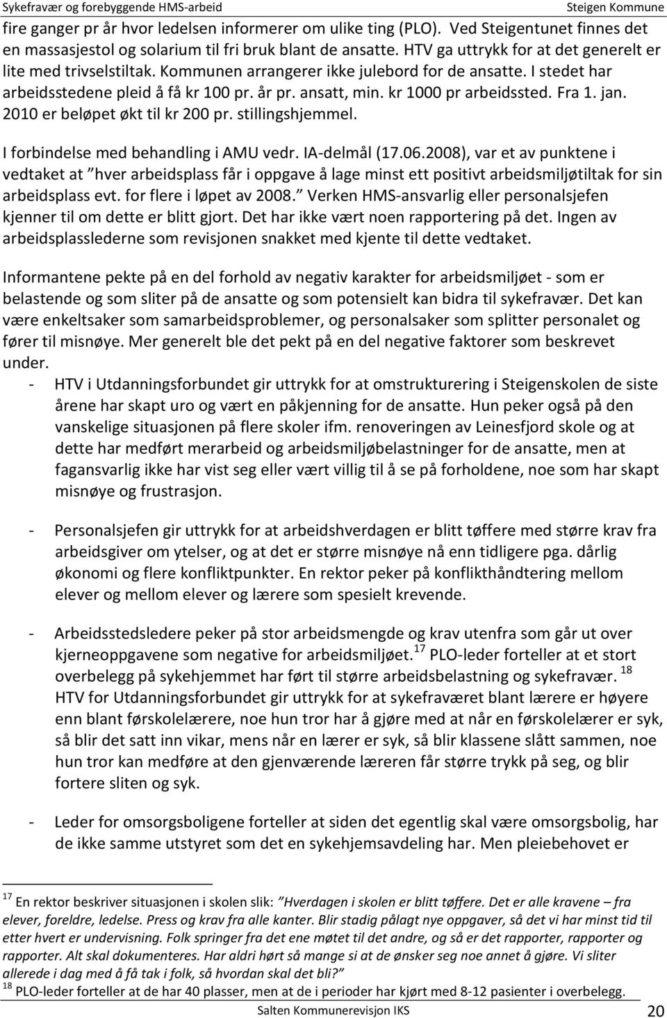 kr 1000 pr arbeidssted. Fra 1. jan. 2010 er beløpet økt til kr 200 pr. stillingshjemmel. I forbindelse med behandling i AMU vedr. IA-delmål (17.06.