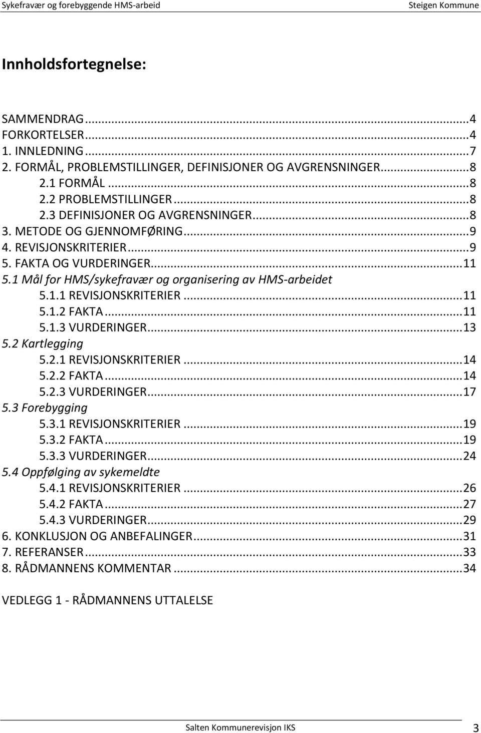 .. 11 5.1.3 VURDERINGER... 13 5.2 Kartlegging 5.2.1 REVISJONSKRITERIER... 14 5.2.2 FAKTA... 14 5.2.3 VURDERINGER... 17 5.3 Forebygging 5.3.1 REVISJONSKRITERIER... 19 5.3.2 FAKTA... 19 5.3.3 VURDERINGER... 24 5.