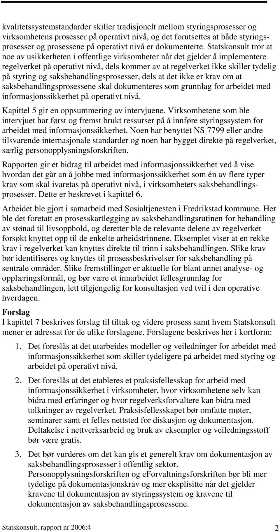 Statskonsult tror at noe av usikkerheten i offentlige virksomheter når det gjelder å implementere regelverket på operativt nivå, dels kommer av at regelverket ikke skiller tydelig på styring og