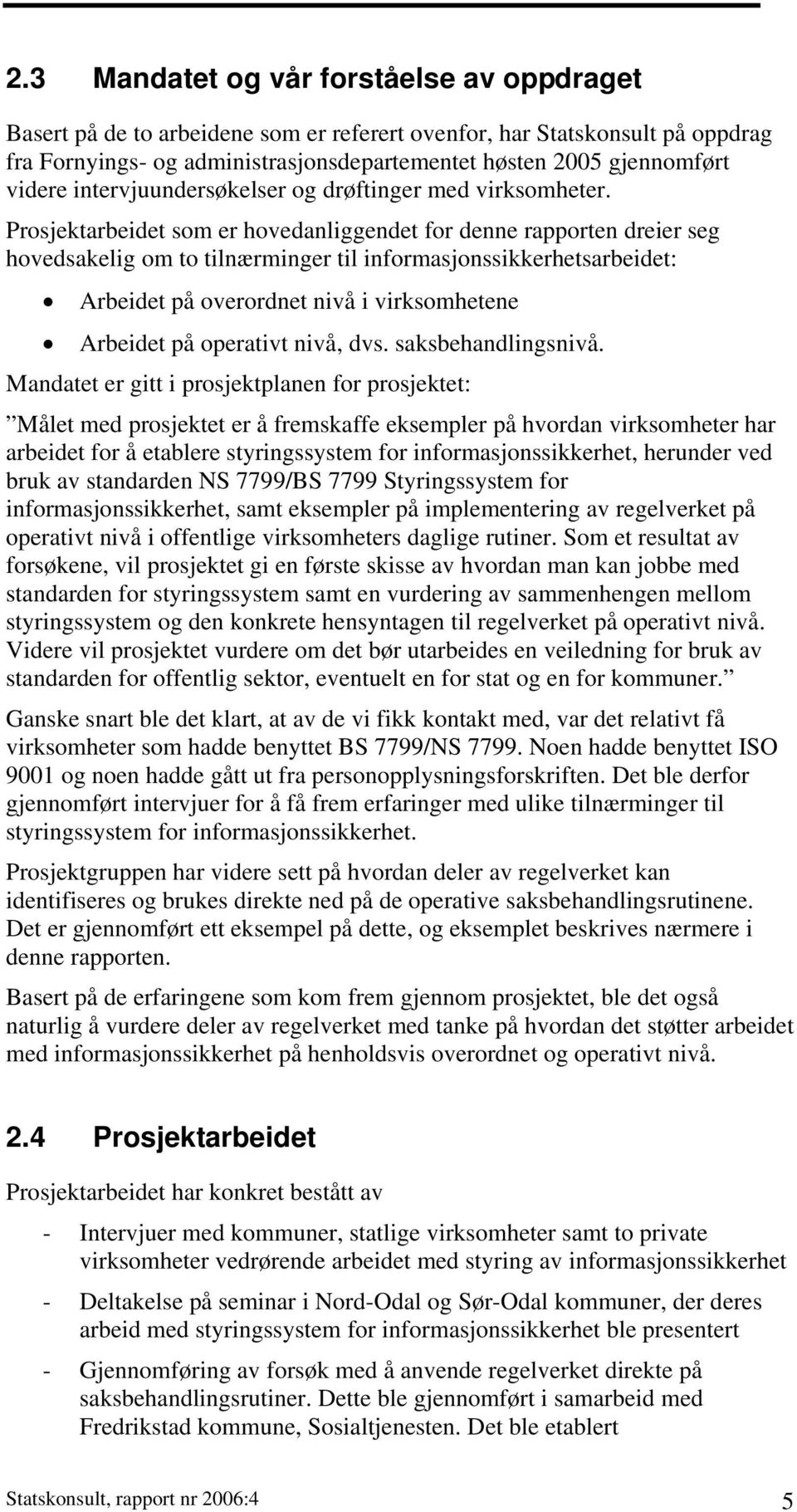 Prosjektarbeidet som er hovedanliggendet for denne rapporten dreier seg hovedsakelig om to tilnærminger til informasjonssikkerhetsarbeidet: Arbeidet på overordnet nivå i virksomhetene Arbeidet på