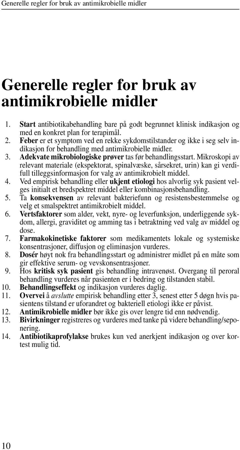 Feber er et symptom ved en rekke sykdomstilstander og ikke i seg selv indikasjon for behandling med antimikrobielle midler. 3. Adekvate mikrobiologiske prøver tas før behandlingsstart.