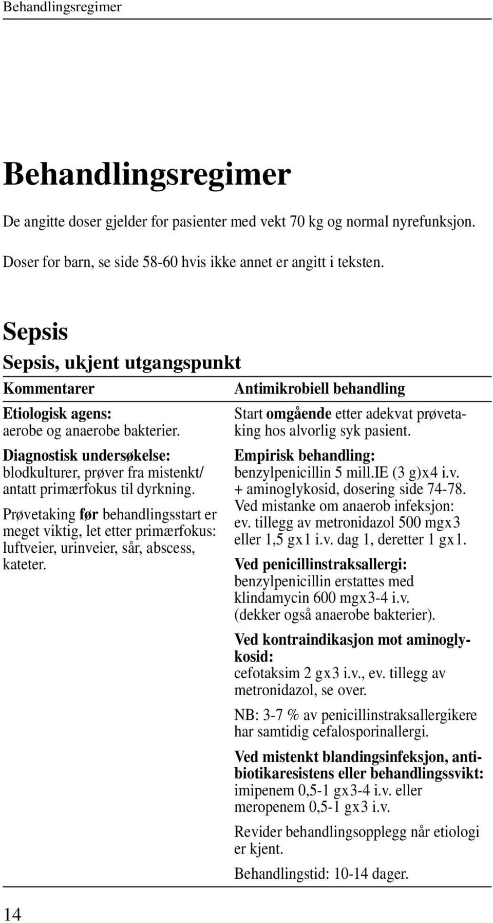 Prøvetaking før behandlingsstart er meget viktig, let etter primærfokus: luftveier, urinveier, sår, abscess, kateter. 14 Start omgående etter adekvat prøvetaking hos alvorlig syk pasient.