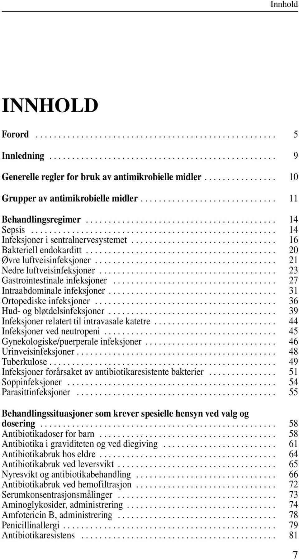 .. 27 Intraabdominale infeksjoner... 31 Ortopediske infeksjoner... 36 Hud- og bløtdelsinfeksjoner... 39 Infeksjoner relatert til intravasale katetre... 44 Infeksjoner ved neutropeni.