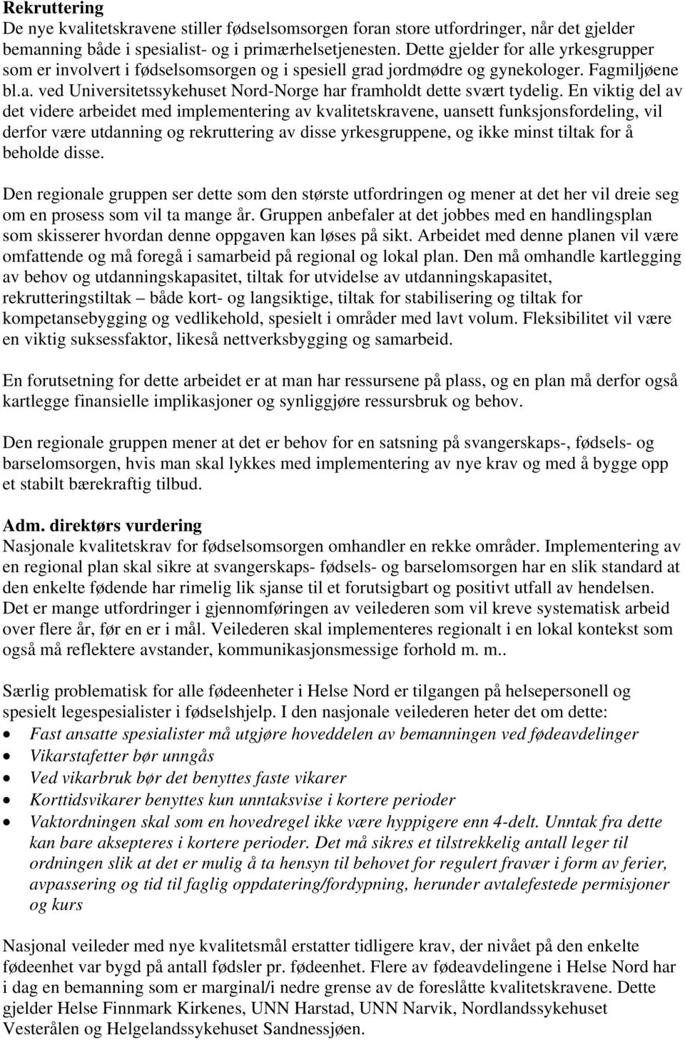 En viktig del av det videre arbeidet med implementering av kvalitetskravene, uansett funksjonsfordeling, vil derfor være utdanning og rekruttering av disse yrkesgruppene, og ikke minst tiltak for å