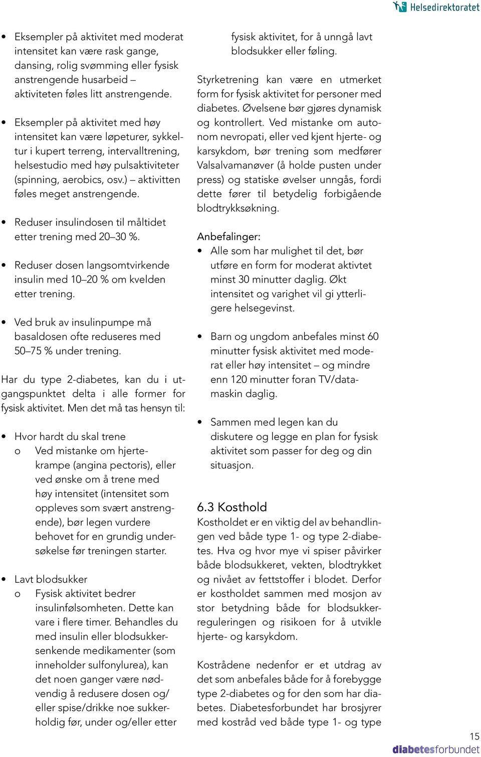 ) aktivitten føles meget anstrengende. Reduser insulindosen til måltidet etter trening med 20 30 %. Reduser dosen langsomtvirkende insulin med 10 20 % om kvelden etter trening.