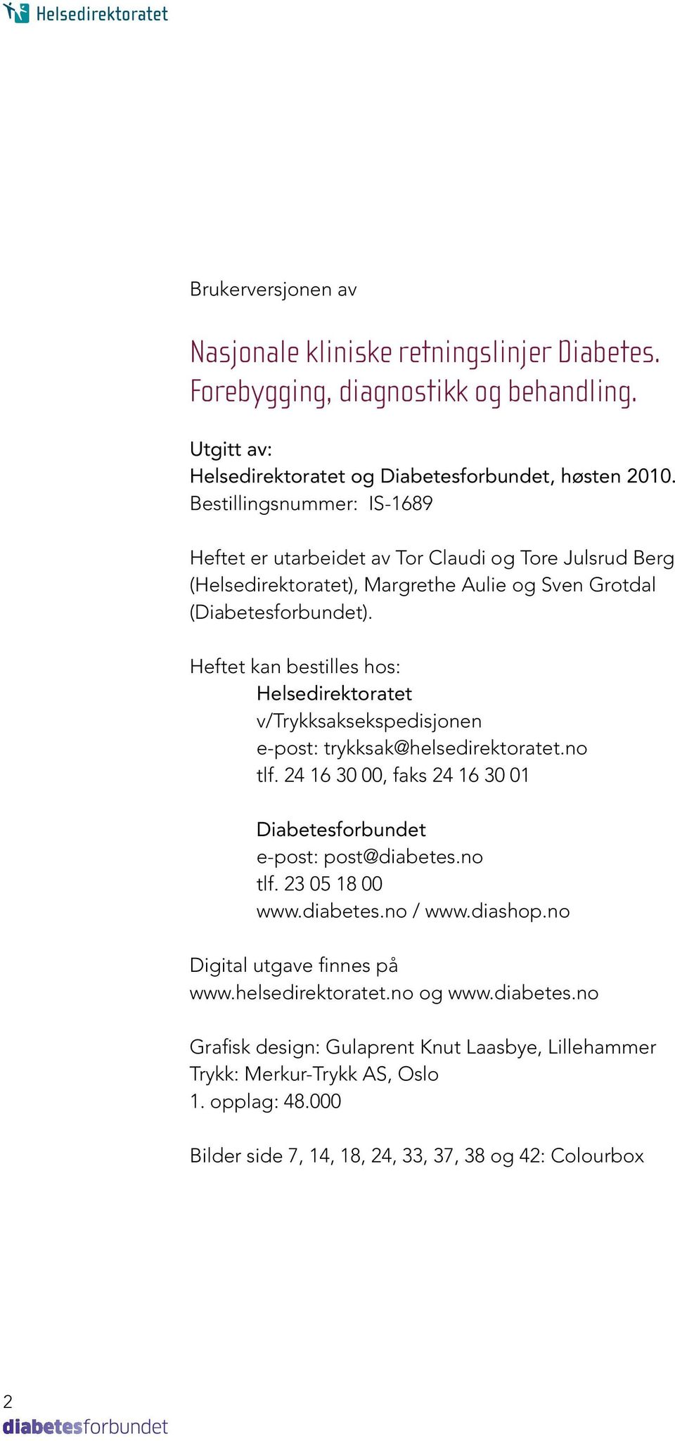 Heftet kan bestilles hos: Helsedirektoratet v/trykksaksekspedisjonen e-post: trykksak@helsedirektoratet.no tlf. 24 16 30 00, faks 24 16 30 01 Diabetesforbundet e-post: post@diabetes.no tlf. 23 05 18 00 www.