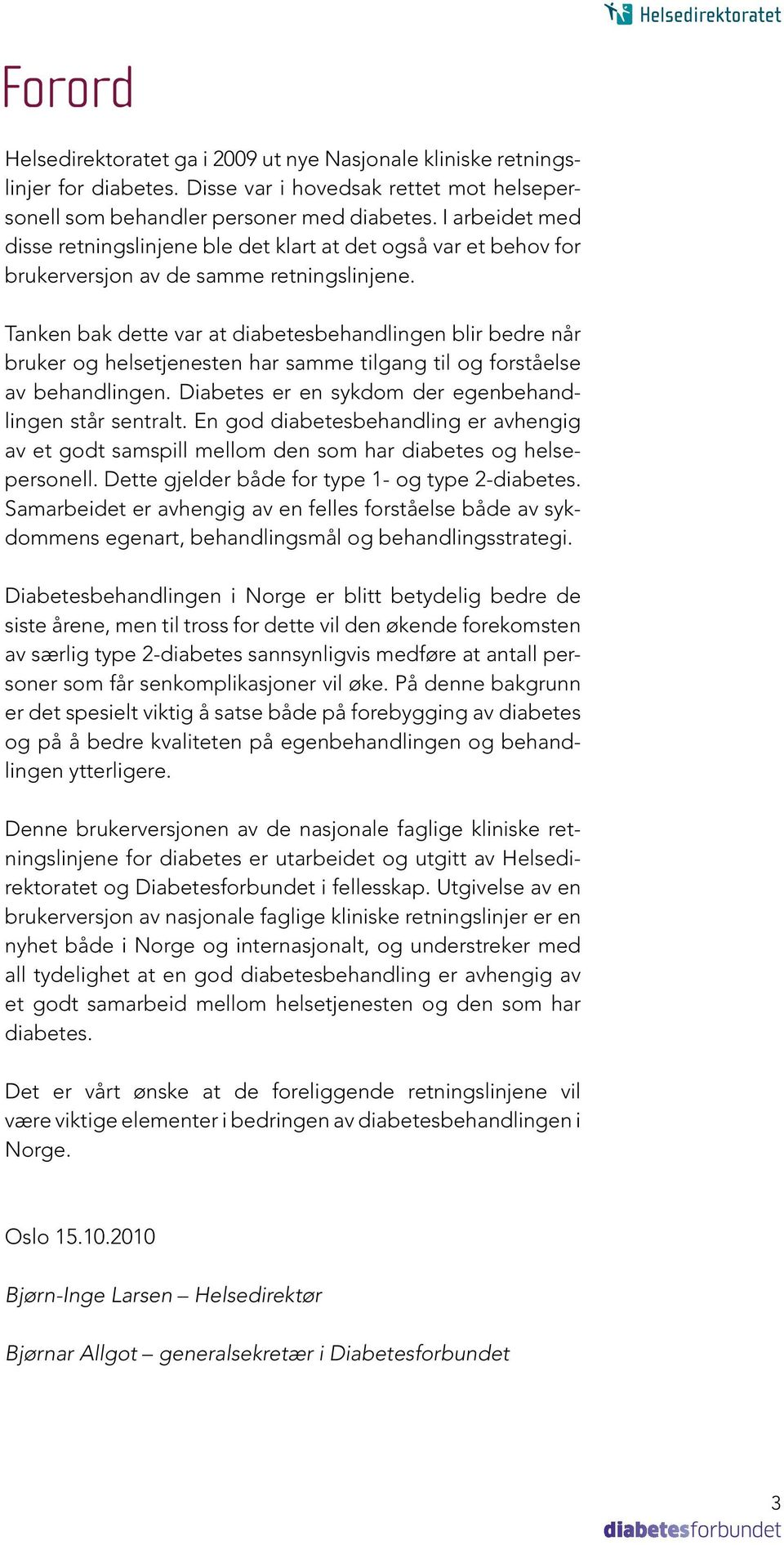 Tanken bak dette var at diabetesbehandlingen blir bedre når bruker og helsetjenesten har samme tilgang til og forståelse av behandlingen. Diabetes er en sykdom der egenbehandlingen står sentralt.