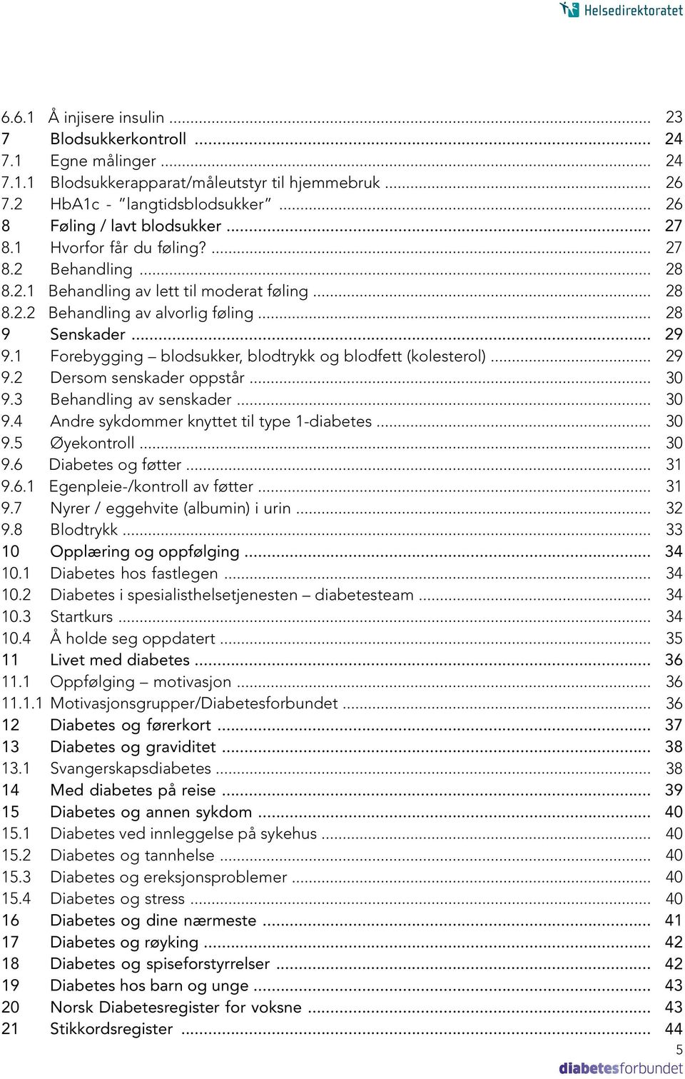 .. 9.3 Behandling av senskader... 9.4 Andre sykdommer knyttet til type 1-diabetes... 9.5 Øyekontroll... 9.6 Diabetes og føtter... 9.6.1 Egenpleie-/kontroll av føtter... 9.7 Nyrer / eggehvite (albumin) i urin.